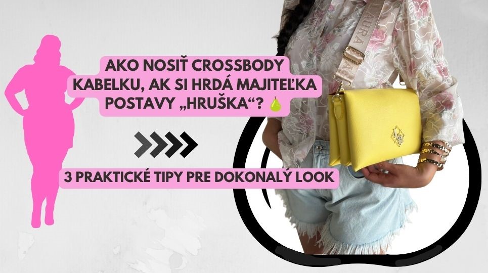 Ako nosiť crossbody kabelku, ak si hrdá majiteľka postavy „hruška“? 🍐